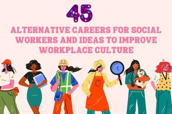 45 Alternative Careers For Social Workers And Ideas To Improve Workplace Culture